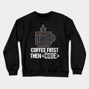 Coffee First Then Code Funny Programmer Nerd Gift Crewneck Sweatshirt